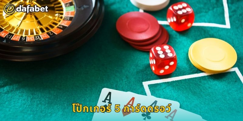 โป๊กเกอร์ 5 การ์ดดรอว์ กลยุทธ์พื้นฐาน – เสริมทักษะที่ Dafabet 22 โป๊กเกอร์ 5 การ์ดดรอว์ กลยุทธ์พื้นฐาน – เสริมทักษะที่ Dafabet