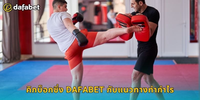 คิกบ็อกซิ่ง เดิมพันหนักแน่น – วิเคราะห์แมตช์เด็ดที่ Dafabet 3 คิกบ็อกซิ่ง Dafabet กับแนวทางทำกำไร